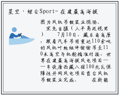 星空·综合Sport-
在建最高海拔风电项目首台风机吊装完成
